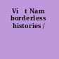 Việt Nam borderless histories /