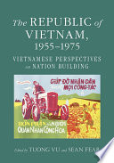 The Republic of Vietnam, 1955–1975 Vietnamese Perspectives on Nation Building /