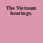 The Vietnam hearings.