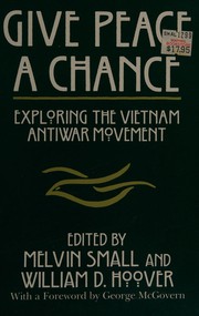Give peace a chance : exploring the Vietnam antiwar movement : essays from the Charles DeBenedetti Memorial Conference /