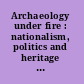 Archaeology under fire : nationalism, politics and heritage in the eastern Mediterranean and Middle East /