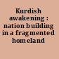 Kurdish awakening : nation building in a fragmented homeland /