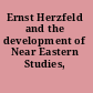Ernst Herzfeld and the development of Near Eastern Studies, 1900-1950