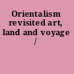 Orientalism revisited art, land and voyage /