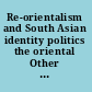 Re-orientalism and South Asian identity politics the oriental Other within /