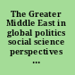 The Greater Middle East in global politics social science perspectives on the changing geography of the world politics /