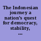 The Indonesian journey a nation's quest for democracy, stability, and prosperity /