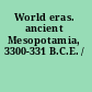 World eras. ancient Mesopotamia, 3300-331 B.C.E. /