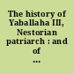 The history of Yaballaha III, Nestorian patriarch : and of his vicar, Bar Sauma, Mongol ambassador to the Frankish courts at the end of the thirteenth century /