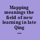 Mapping meanings the field of new learning in late Qing China  /