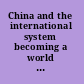 China and the international system becoming a world power /