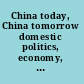 China today, China tomorrow domestic politics, economy, and society /