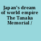 Japan's dream of world empire The Tanaka Memorial /