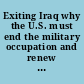 Exiting Iraq why the U.S. must end the military occupation and renew the war against Al Qaeda : report of a special task force /