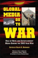 Global media go to war : role of news and entertainment media during the 2003 Iraq War /