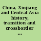 China, Xinjiang and Central Asia history, transition and crossborder interaction into the 21st century /