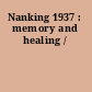 Nanking 1937 : memory and healing /