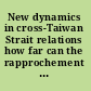 New dynamics in cross-Taiwan Strait relations how far can the rapprochement go? /