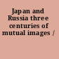Japan and Russia three centuries of mutual images /