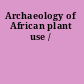 Archaeology of African plant use /