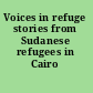 Voices in refuge stories from Sudanese refugees in Cairo /