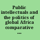 Public intellectuals and the politics of global Africa comparative and biographical essays in honour of Ali A. Mazrui /