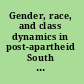 Gender, race, and class dynamics in post-apartheid South Africa /