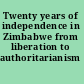 Twenty years of independence in Zimbabwe from liberation to authoritarianism /