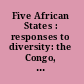 Five African States : responses to diversity: the Congo, Dahomey, the Cameroun Federal Republic, the Rhodesias and Nyasaland [and] South Africa /