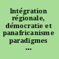 Intégration régionale, démocratie et panafricanisme paradigmes anciens, nouveaux défis /