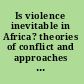 Is violence inevitable in Africa? theories of conflict and approaches to conflict prevention /