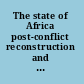 The state of Africa post-conflict reconstruction and development /