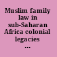 Muslim family law in sub-Saharan Africa colonial legacies and post-colonial challenges /