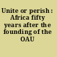 Unite or perish : Africa fifty years after the founding of the OAU /