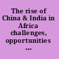 The rise of China & India in Africa challenges, opportunities and critical interventions /