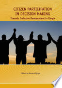 Citizen participation in decision making : towards inclusive development in Kenya /