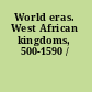 World eras. West African kingdoms, 500-1590 /