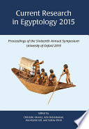 Current research in egyptology 2015 : proceedings of the sixteenth annual symposium : University of Oxford, United Kingdom 15-18 April 2015 /