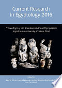 Current research in Egyptology 2016 : proceedings of the Seventeenth Annual Symposium, Jagiellonian University, Krakow, Poland, 4-7 May 2016 /