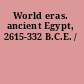 World eras. ancient Egypt, 2615-332 B.C.E. /