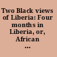 Two Black views of Liberia: Four months in Liberia, or, African colonization exposed /