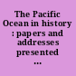 The Pacific Ocean in history : papers and addresses presented at the Panama-Pacific Historical Congress, held at San Francisco, Berkeley and Palo Alto, California, July 19-23, 1915 /