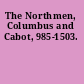 The Northmen, Columbus and Cabot, 985-1503.