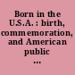 Born in the U.S.A. : birth, commemoration, and American public memory /