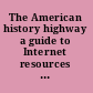 The American history highway a guide to Internet resources on U.S., Canadian, and Latin American history /