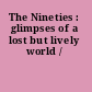 The Nineties : glimpses of a lost but lively world /