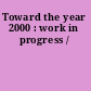 Toward the year 2000 : work in progress /