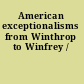 American exceptionalisms from Winthrop to Winfrey /