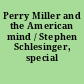 Perry Miller and the American mind / Stephen Schlesinger, special editor