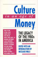 Culture in an age of money : the legacy of the 1980s in America /